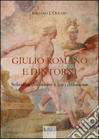 Giulio Romano e dintorni. Soluzioni decorative e loro diffusione. Ediz. illustrata