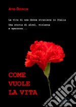 Come vuole la vita. La vita di una donna straniera in Italia. Una storia di alcol, violenza e speranza...