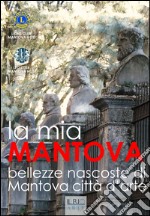La mia Mantova. Bellezze nascoste di Mantova città d`arte libro usato