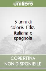 5 anni di colore. Ediz. italiana e spagnola libro