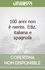 100 anni non è niente. Ediz. italiana e spagnola libro