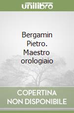 Bergamin Pietro. Maestro orologiaio