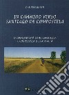 In cammino verso Santiago de Compostela. La spiritualità come esperienza e conoscenza della realtà libro