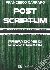 Post scriptum. Tutta la verità sulla post verità