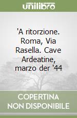 'A ritorzione. Roma, Via Rasella. Cave Ardeatine, marzo der '44 libro