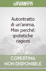 Autoritratto di un'anima. Miei perché: ipotetiche ragioni libro