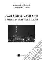 Fantasmi in Vaticano. I misteri di Emanuela Orlandi libro