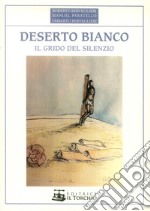 Deserto bianco. Il grido del silenzio libro