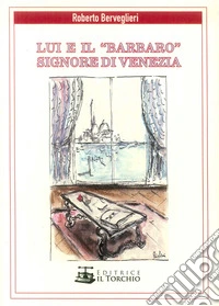 Lui e il «Barbaro» signore di Venezia libro