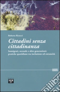Cittadini senza cittadinanza. Immigrati, seconde e altre generazioni: pratiche quotidiane tra inclusione ed estreneità libro