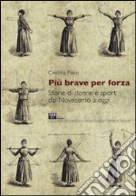 Più brave per forza. Storie di donne e sport dal Novecento a oggi libro