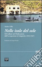 Nelle isole del sole. Gli italiani nel Dodecaneso dall'occupazione al rimpatrio (1912-1947) libro