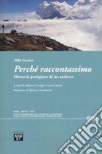 Perché raccontassimo. Memorie partigiane di un antieroe