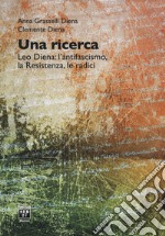 Una ricerca. Leo Diena: l'antifascismo, la Resistenza, le radici libro