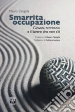 Smarrita occupazione. Giovani, territorio e il lavoro che non c'è libro