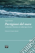 Partigiani del mare. Antifascismo e Resistenza sul confine ligure-francese libro