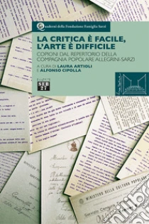 La critica � facile, l'arte � difficile. Copioni dal repertorio della compagnia popolare Allegrini-Sarzi