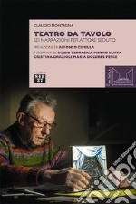 Teatro da tavolo. Sei narrazioni per attore seduto