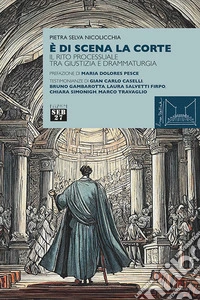 È di scena la corte. Il rito processuale tra giustizia e drammaturgia libro