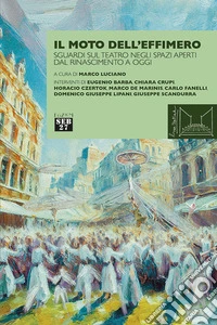 Il moto dell'effimero. Sguardi sul teatro negli spazi aperti dal Rinascimento a oggi libro