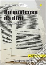 Ho qualcosa da dirti (quasi poesie)