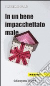 In un bene impacchettato male libro