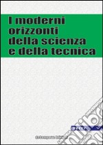 I moderni orizzonti della scienza e della tecnica libro