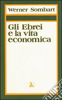 Gli ebrei e la vita economica. Vol. 1: Il contributo degli ebrei all'edificazione dell'economia moderna libro