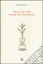 Un po' per celia e un po' per non morir... libro