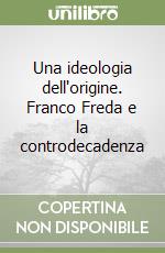 Una ideologia dell'origine. Franco Freda e la controdecadenza libro