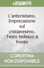 L'anticristiano. Imprecazione sul cristianesimo. Testo tedesco a fronte libro