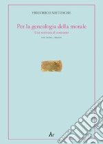 Per la genealogia della morale. Una scrittura di contrasto. Testo tedesco a fronte libro