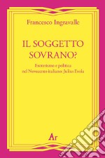 Il soggetto sovrano? Esoterismo e politica nel Novecento italiano: Julius Evola libro