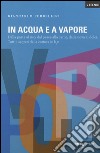 In acqua e a vapore. Dalla pasta al riso, dal pesce alla carne, dalle uova ai dolci. Tutti i segreti della cottura in H2O libro