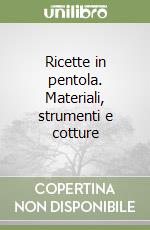 Ricette in pentola. Materiali, strumenti e cotture