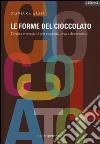 Le forme del cioccolato. Tecnica e creatività per soggetti, uova e decorazioni libro