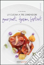 La cucina a tre dimensioni. Gourmet, fusion, bistrot libro