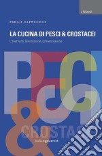 La cucina di pesci & crostacei. Creatività, lavorazione, presentazione libro