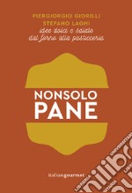 Non solo pane. Idee dolci e salate dal forno alla pasticceria libro