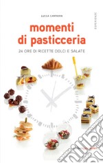 Momenti di pasticceria. 24 ore di ricette dolci e salate libro