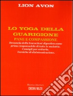 Lo yoga della guarigione. Denuncia della leucocitosi digestiva come prima responsabile di tutte le malattie. Consigli per evitarla. Tecniche di disintossicazione libro