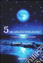 5 arcangeli insegnano. Canalizzazioni angeliche libro