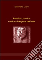 Pensiero poetico e critica integrale dell'arte libro