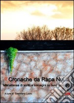 Cronache da Rapa Nui. Miscellanea di scritti e immagini su temi ecologici libro