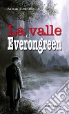 La valle di Everongreen libro di Dibenedetto Antonio