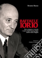 Raffaele Iorio. Fra cronaca e storia i suoi studi hanno dato lustro alla Puglia libro