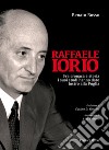 Raffaele Iorio. Fra cronaca e storia i suoi studi hanno dato lustro alla Puglia libro