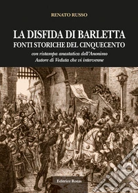 La disfida di Barletta. Fonti storiche del Cinquecento. Con ristampa anastatica dell'Anonimo Autore do Veduta