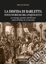 La disfida di Barletta. Fonti storiche del Cinquecento. Con ristampa anastatica dell'Anonimo Autore do Veduta libro