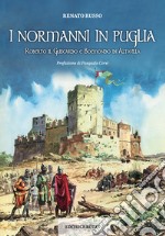 I normanni in Puglia. Roberto il Guiscardo e Boemondo di Altavilla libro